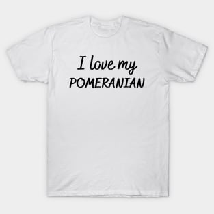 I love my Pomeranian T-Shirt